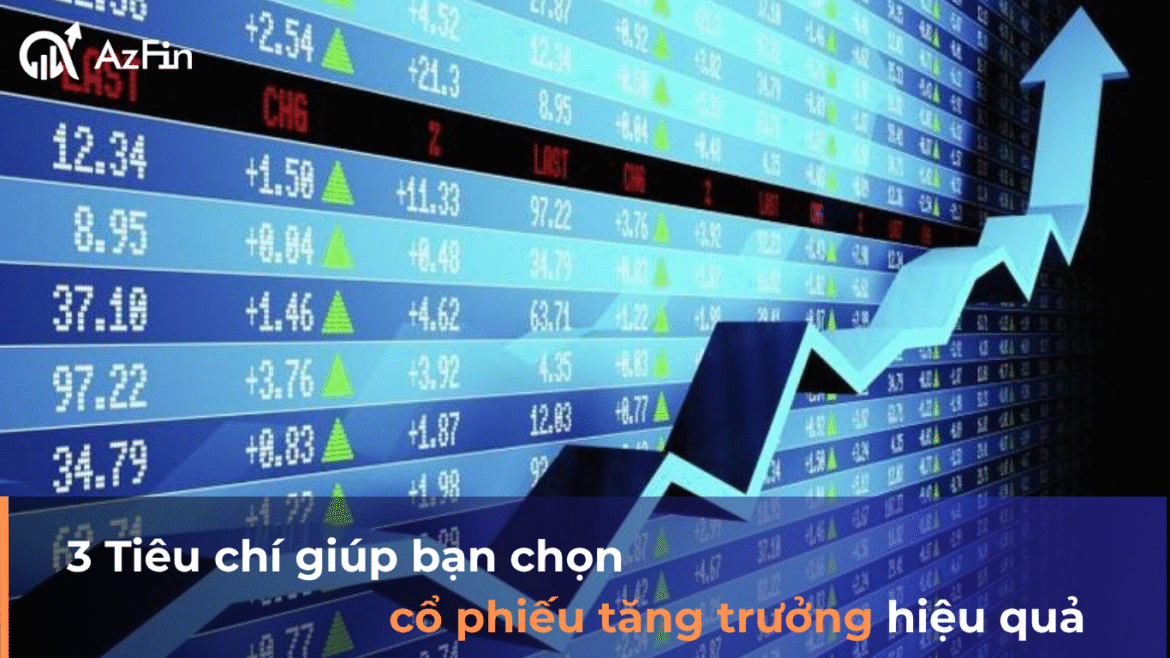 3 Tiêu chí giúp bạn chọn cổ phiếu tăng trưởng hiệu quả