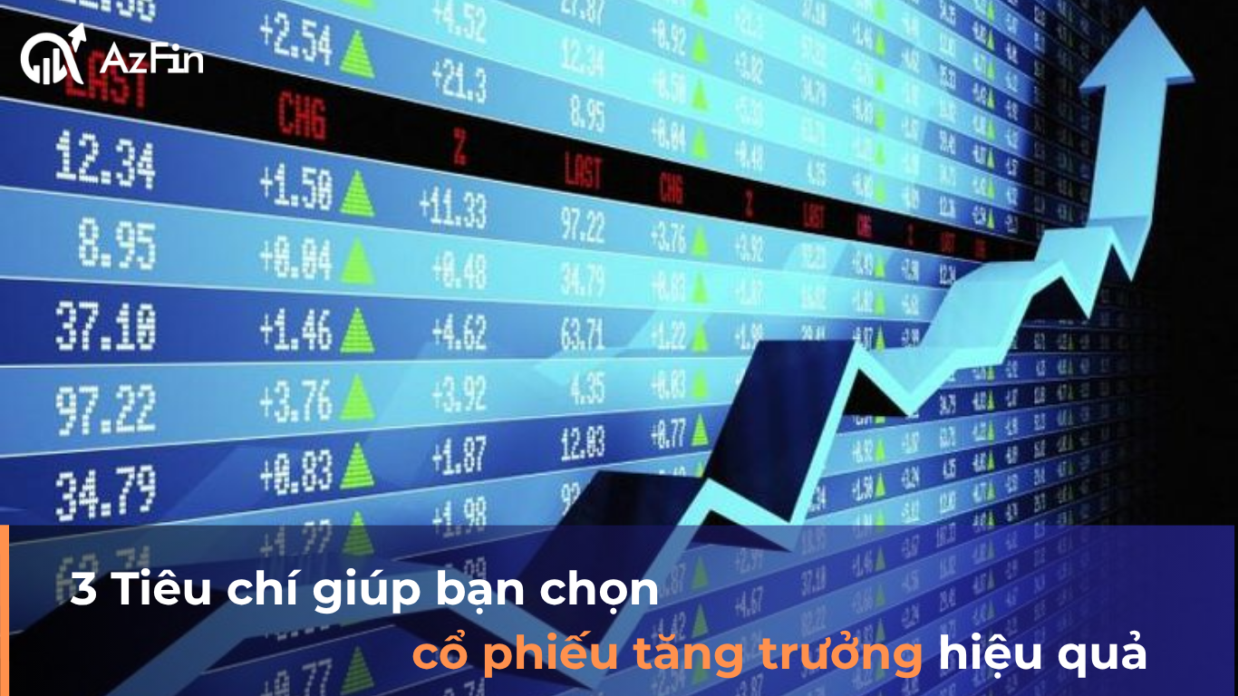3 Tiêu chí giúp bạn chọn cổ phiếu tăng trưởng hiệu quả
