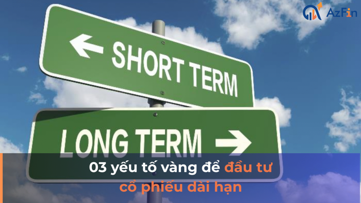 3 Yếu tố vàng để đầu tư cổ phiếu dài hạn