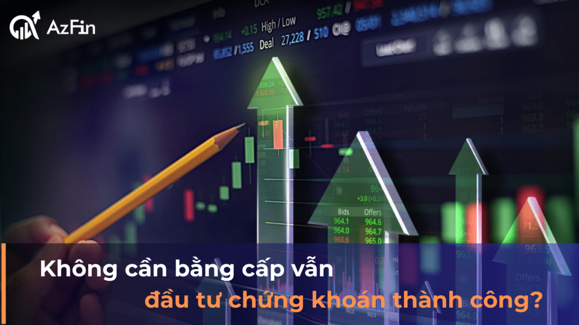 Không cần bằng cấp vẫn đầu tư chứng khoán thành công?